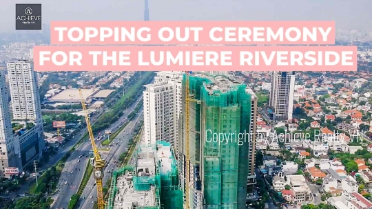 Lễ cất nóc dự án Lumiere Riverside | Siêu phẩm dự án tại Thảo Điền 